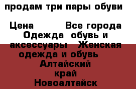 продам три пары обуви › Цена ­ 700 - Все города Одежда, обувь и аксессуары » Женская одежда и обувь   . Алтайский край,Новоалтайск г.